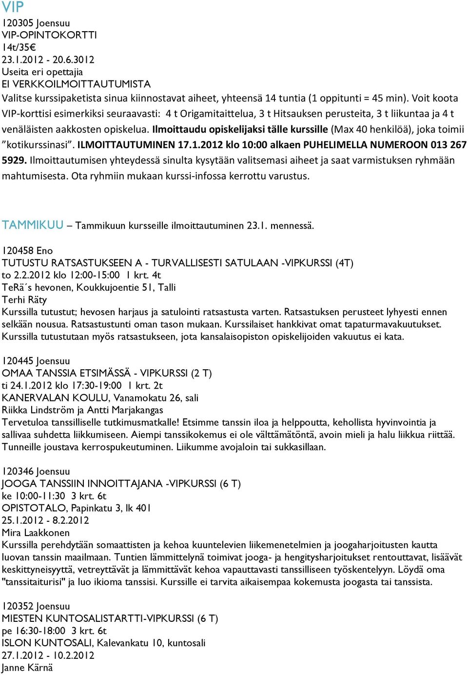 Voit koota VIP-korttisi esimerkiksi seuraavasti: 4 t Origamitaittelua, 3 t Hitsauksen perusteita, 3 t liikuntaa ja 4 t venäläisten aakkosten opiskelua.