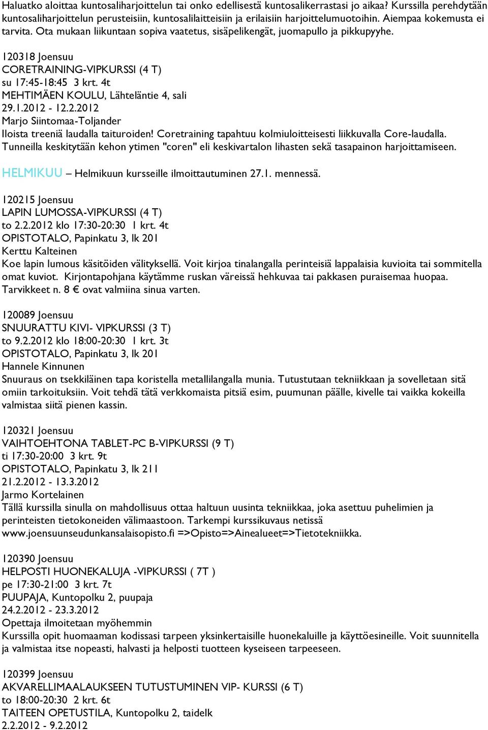 Ota mukaan liikuntaan sopiva vaatetus, sisäpelikengät, juomapullo ja pikkupyyhe. 120318 Joensuu CORETRAINING-VIPKURSSI (4 T) su 17:45-18:45 3 krt. 4t MEHTIMÄEN KOULU, Lähteläntie 4, sali 29.1.2012-12.