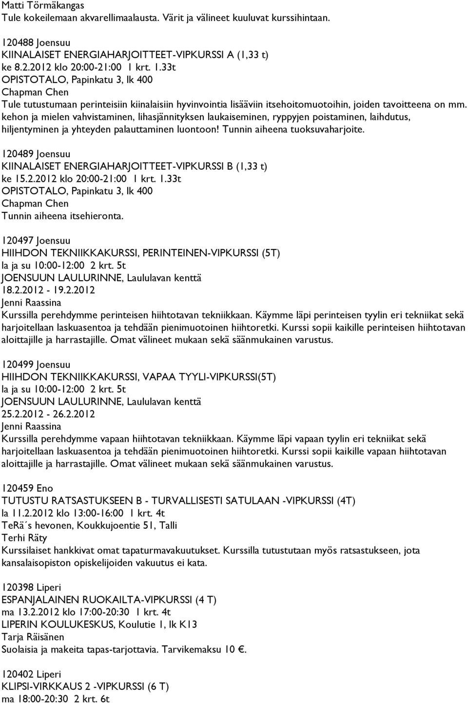 kehon ja mielen vahvistaminen, lihasjännityksen laukaiseminen, ryppyjen poistaminen, laihdutus, hiljentyminen ja yhteyden palauttaminen luontoon! Tunnin aiheena tuoksuvaharjoite.