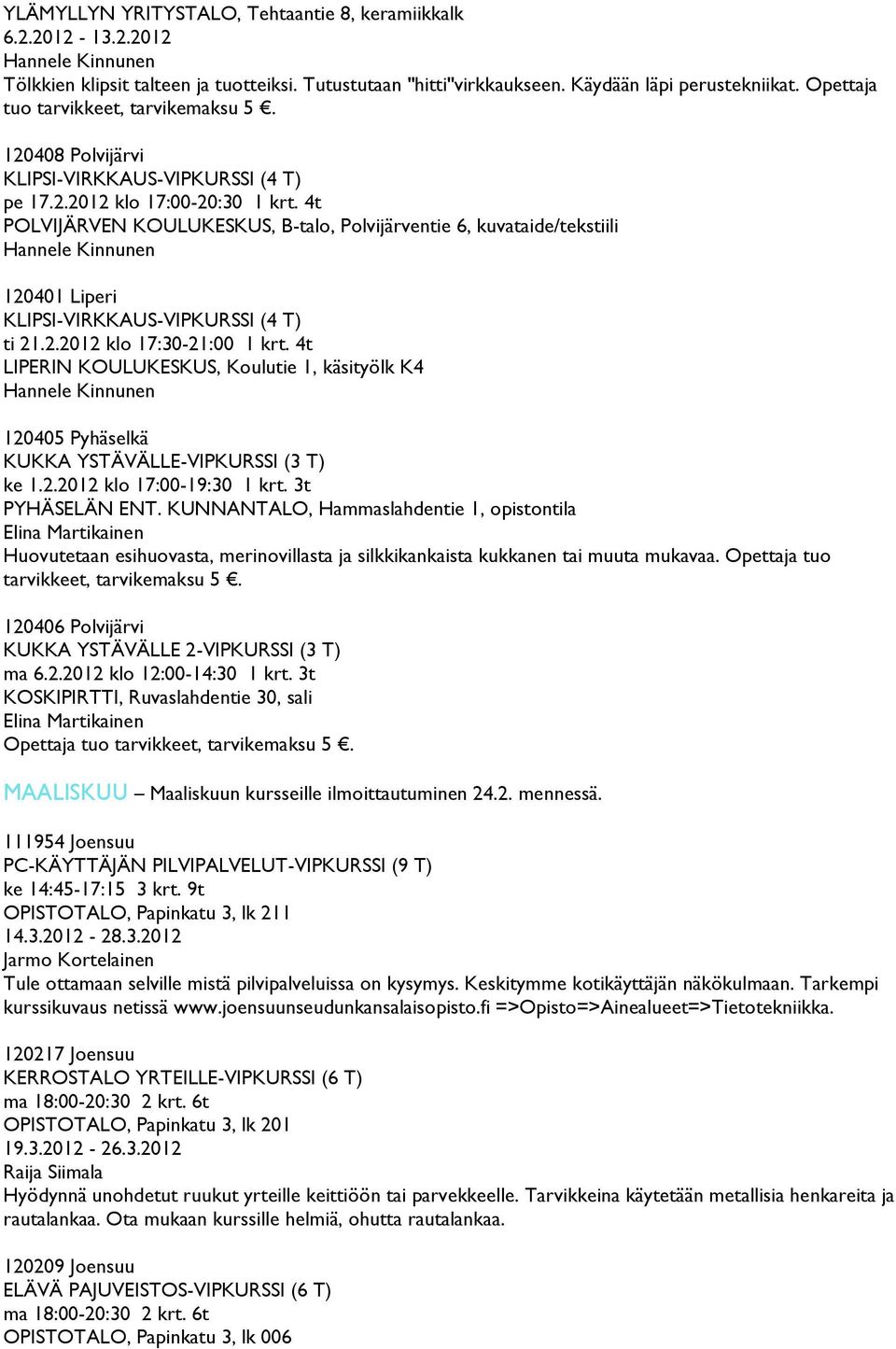 4t POLVIJÄRVEN KOULUKESKUS, B-talo, Polvijärventie 6, kuvataide/tekstiili 120401 Liperi KLIPSI-VIRKKAUS-VIPKURSSI (4 T) ti 21.2.2012 klo 17:30-21:00 1 krt.