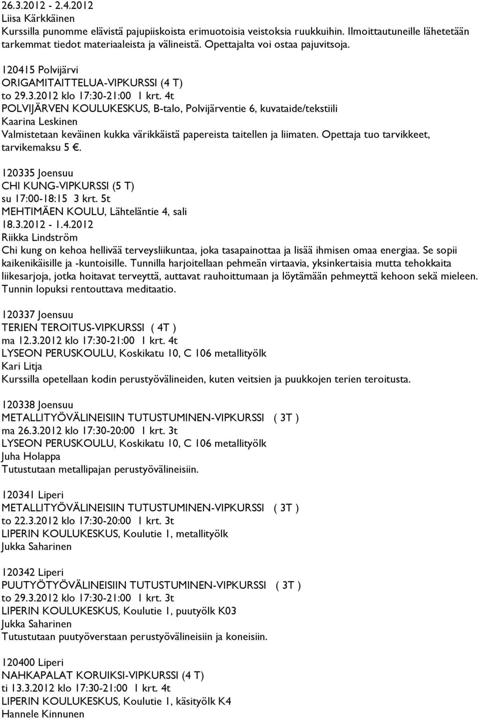 4t POLVIJÄRVEN KOULUKESKUS, B-talo, Polvijärventie 6, kuvataide/tekstiili Kaarina Leskinen Valmistetaan keväinen kukka värikkäistä papereista taitellen ja liimaten.