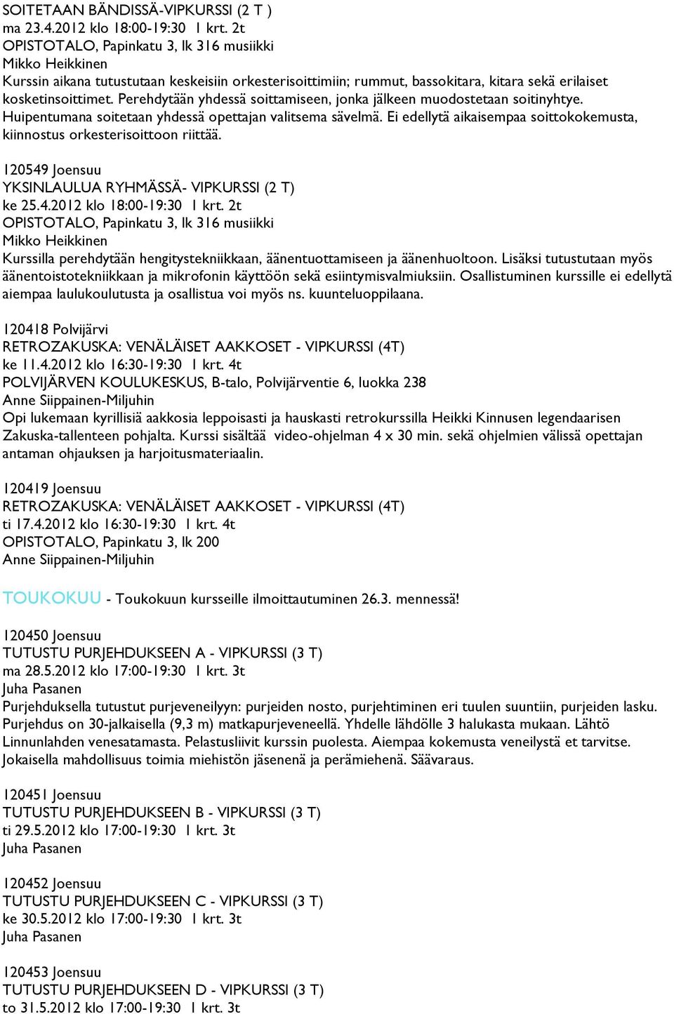 Perehdytään yhdessä soittamiseen, jonka jälkeen muodostetaan soitinyhtye. Huipentumana soitetaan yhdessä opettajan valitsema sävelmä.