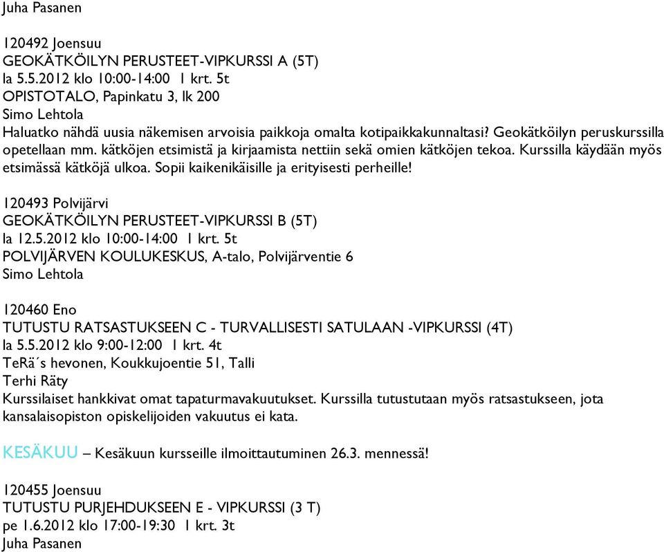 kätköjen etsimistä ja kirjaamista nettiin sekä omien kätköjen tekoa. Kurssilla käydään myös etsimässä kätköjä ulkoa. Sopii kaikenikäisille ja erityisesti perheille!