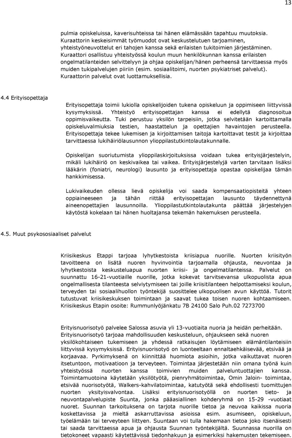 Kuraattori osallistuu yhteistyössä koulun muun henkilökunnan kanssa erilaisten ongelmatilanteiden selvittelyyn ja ohjaa opiskelijan/hänen perheensä tarvittaessa myös muiden tukipalvelujen piiriin