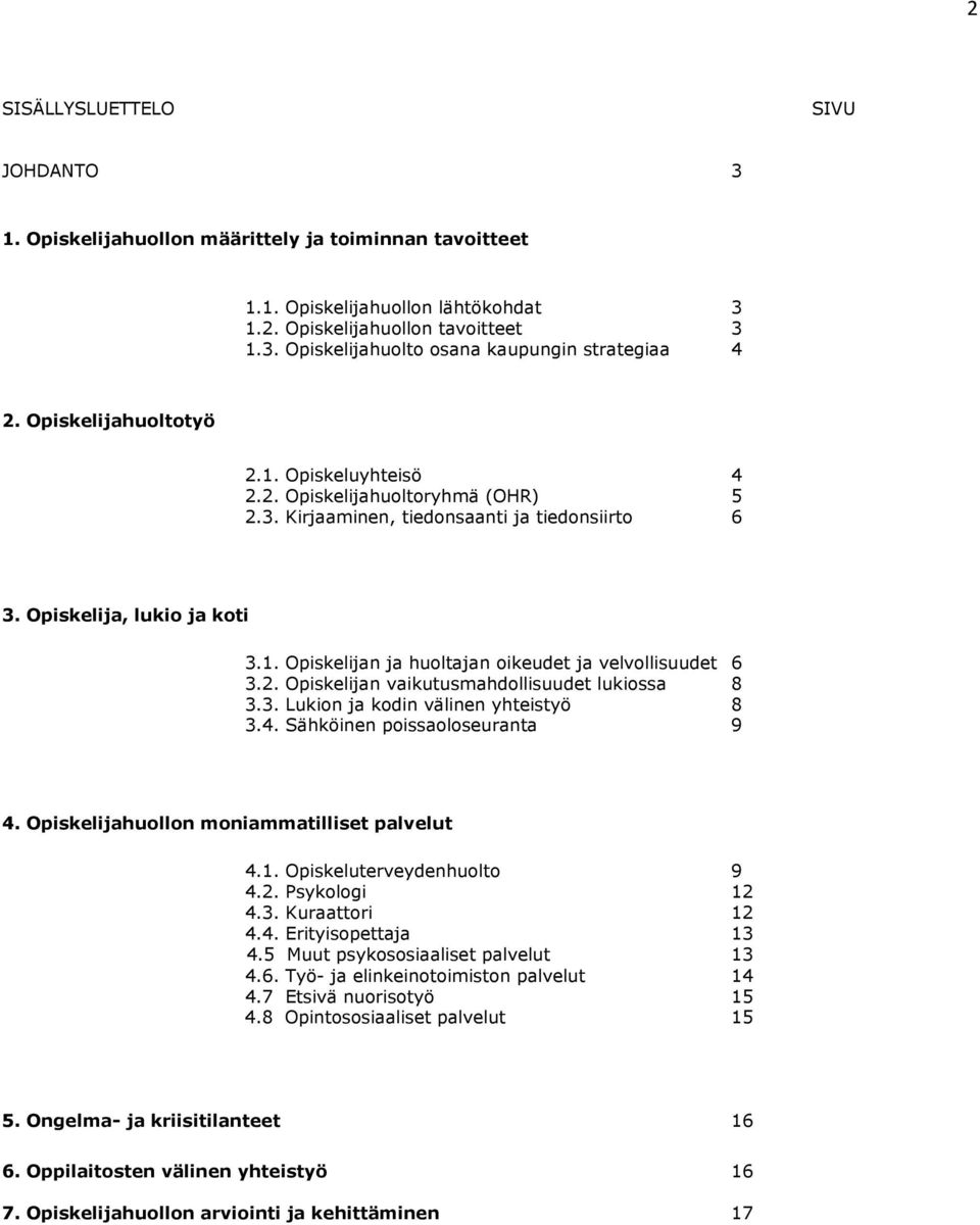 2. Opiskelijan vaikutusmahdollisuudet lukiossa 8 3.3. Lukion ja kodin välinen yhteistyö 8 3.4. Sähköinen poissaoloseuranta 9 4. Opiskelijahuollon moniammatilliset palvelut 4.1.