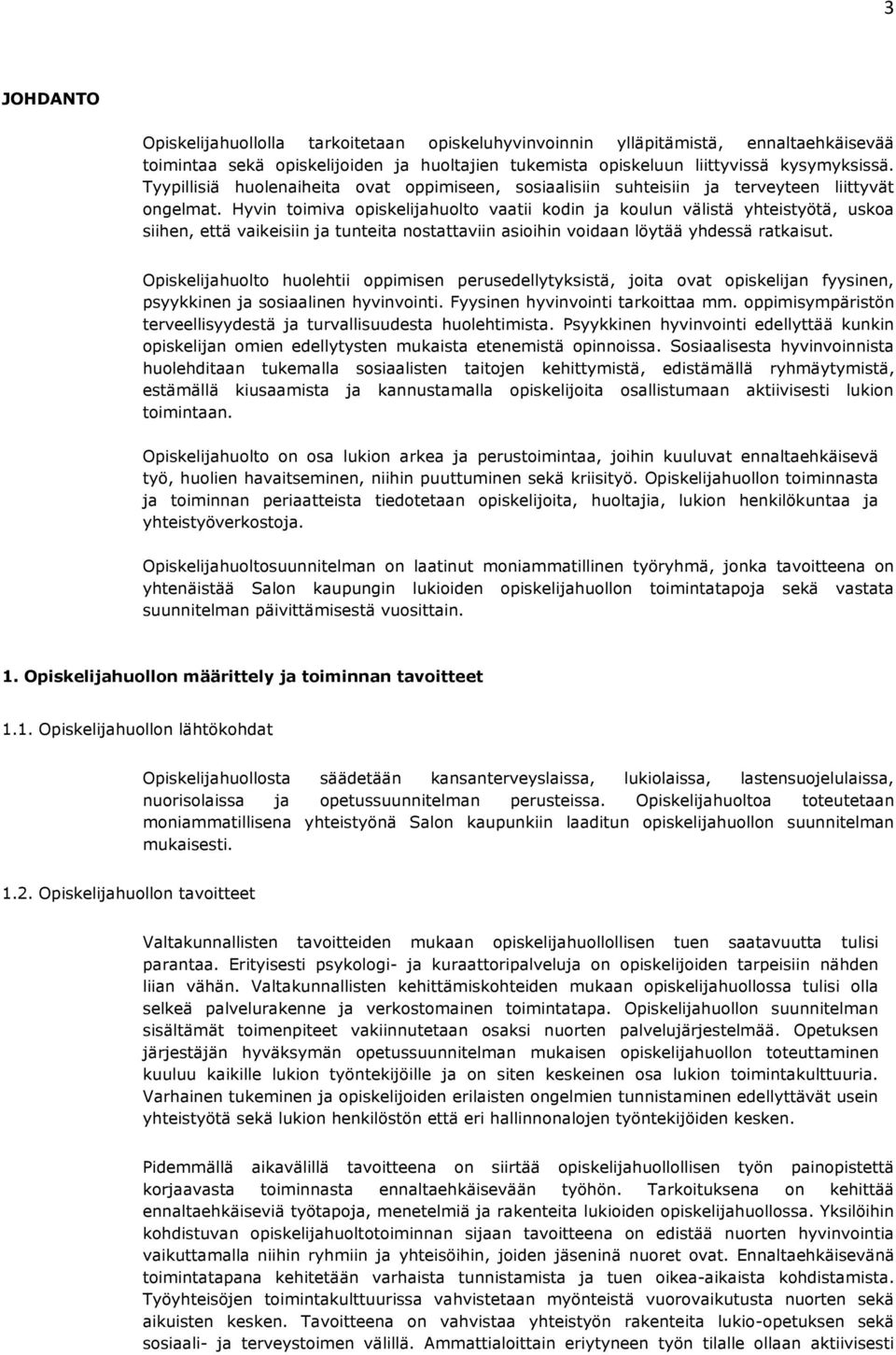 Hyvin toimiva opiskelijahuolto vaatii kodin ja koulun välistä yhteistyötä, uskoa siihen, että vaikeisiin ja tunteita nostattaviin asioihin voidaan löytää yhdessä ratkaisut.