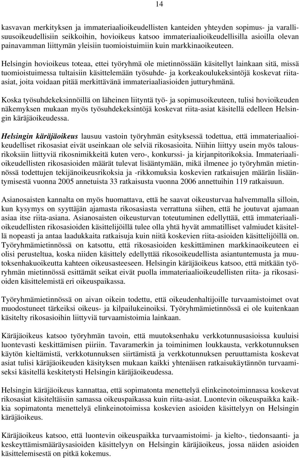 Helsingin hovioikeus toteaa, ettei työryhmä ole mietinnössään käsitellyt lainkaan sitä, missä tuomioistuimessa tultaisiin käsittelemään työsuhde- ja korkeakoulukeksintöjä koskevat riitaasiat, joita