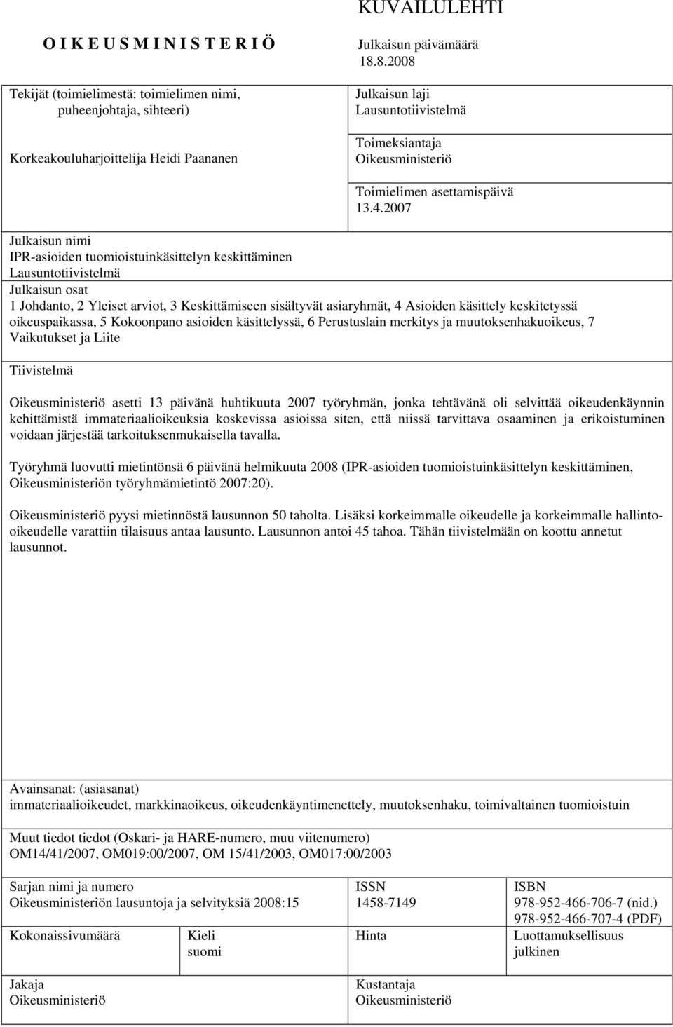 2007 Julkaisun nimi IPR-asioiden tuomioistuinkäsittelyn keskittäminen Lausuntotiivistelmä Julkaisun osat 1 Johdanto, 2 Yleiset arviot, 3 Keskittämiseen sisältyvät asiaryhmät, 4 Asioiden käsittely