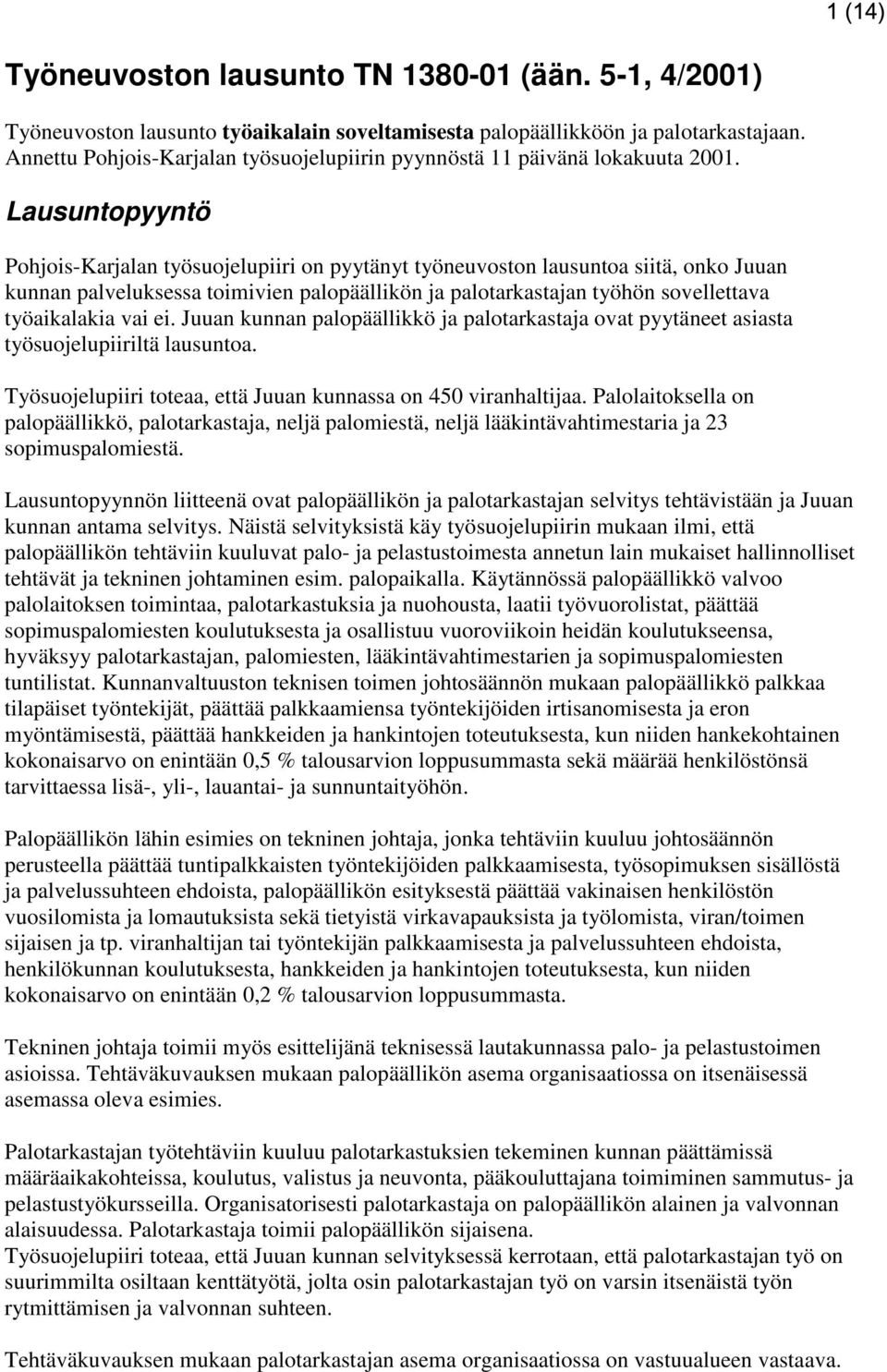 Lausuntopyyntö Pohjois-Karjalan työsuojelupiiri on pyytänyt työneuvoston lausuntoa siitä, onko Juuan kunnan palveluksessa toimivien palopäällikön ja palotarkastajan työhön sovellettava työaikalakia