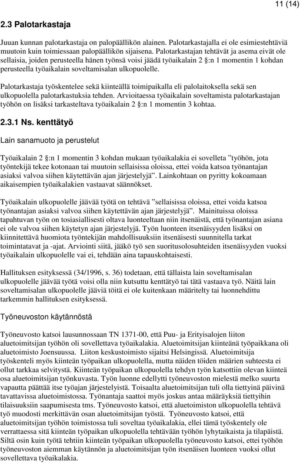 Palotarkastaja työskentelee sekä kiinteällä toimipaikalla eli palolaitoksella sekä sen ulkopuolella palotarkastuksia tehden.