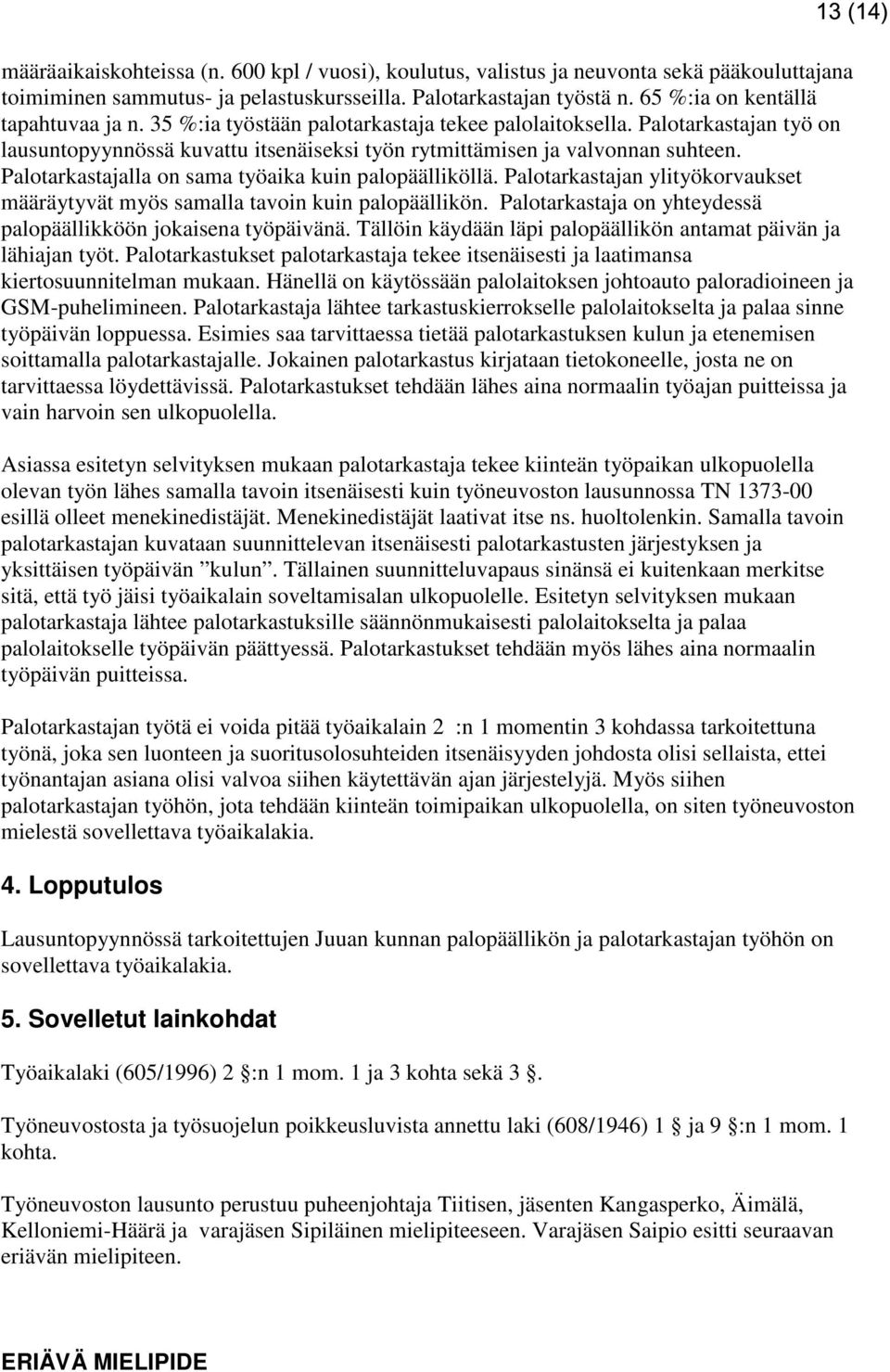 Palotarkastajalla on sama työaika kuin palopäälliköllä. Palotarkastajan ylityökorvaukset määräytyvät myös samalla tavoin kuin palopäällikön.