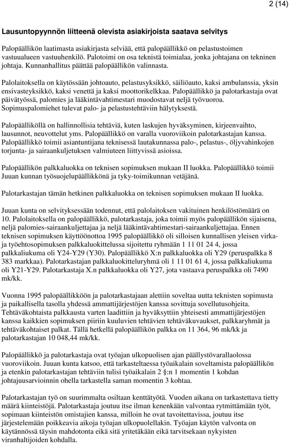 Palolaitoksella on käytössään johtoauto, pelastusyksikkö, säiliöauto, kaksi ambulanssia, yksin ensivasteyksikkö, kaksi venettä ja kaksi moottorikelkkaa.