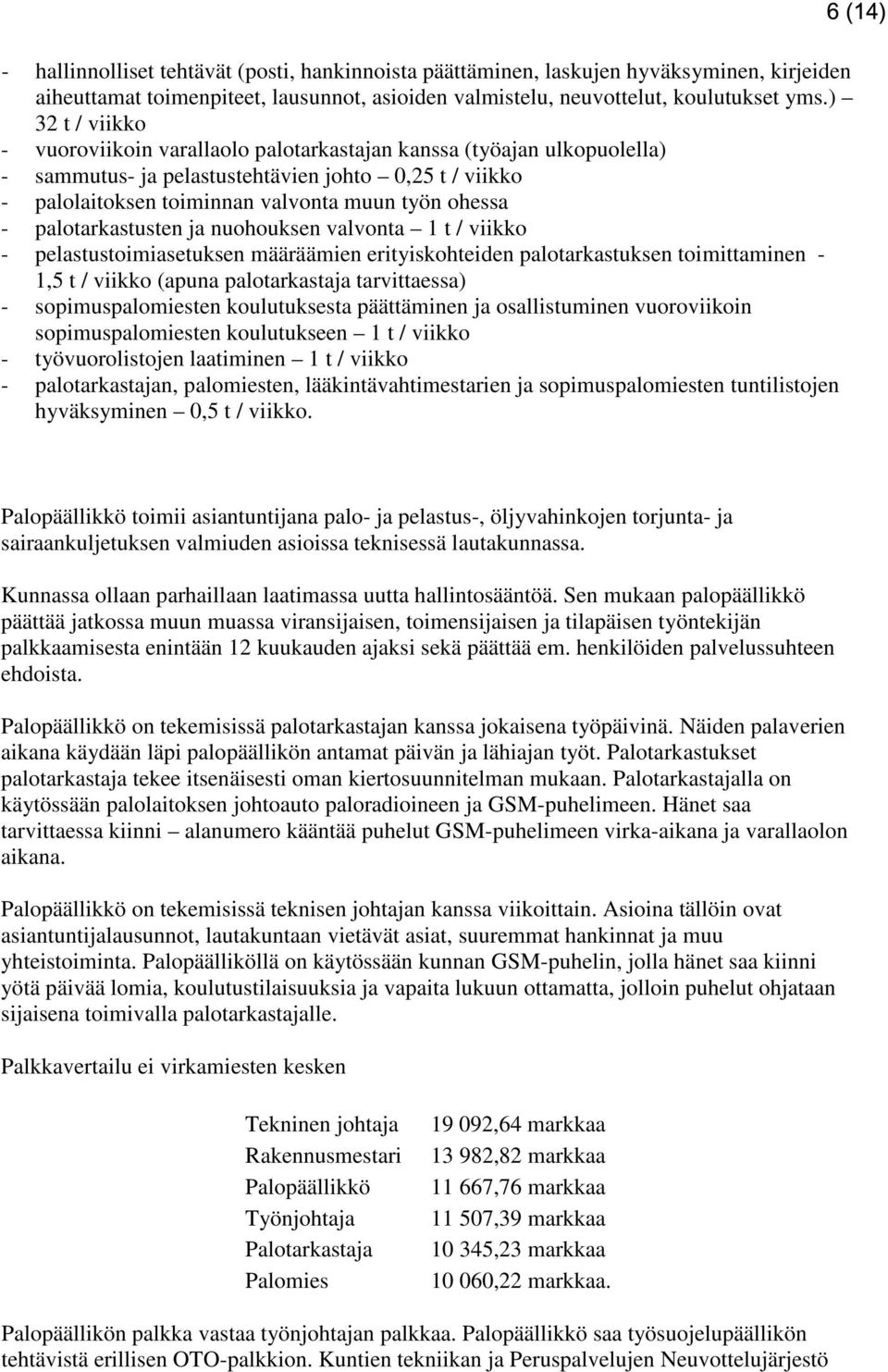 palotarkastusten ja nuohouksen valvonta 1 t / viikko - pelastustoimiasetuksen määräämien erityiskohteiden palotarkastuksen toimittaminen - 1,5 t / viikko (apuna palotarkastaja tarvittaessa) -