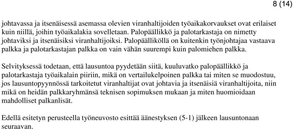 Palopäälliköllä on kuitenkin työnjohtajaa vastaava palkka ja palotarkastajan palkka on vain vähän suurempi kuin palomiehen palkka.