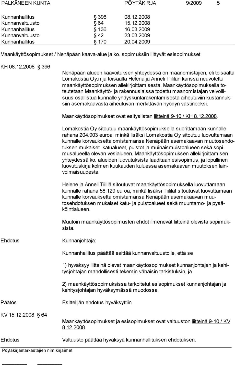 2008 396 Nenäpään alueen kaavoituksen yhteydessä on maanomistajien, eli toisaal ta Lomakostia Oy:n ja toisaalta Helena ja Anneli Tiililän kans sa neuvoteltu maankäyttösopimuksen allekirjoittamisesta.