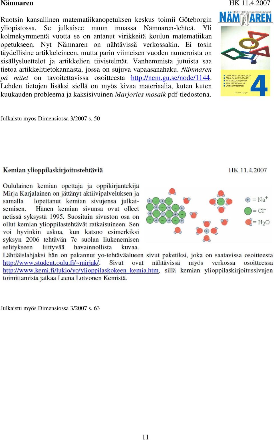 Ei tosin täydellisine artikkeleineen, mutta parin viimeisen vuoden numeroista on sisällysluettelot ja artikkelien tiivistelmät.