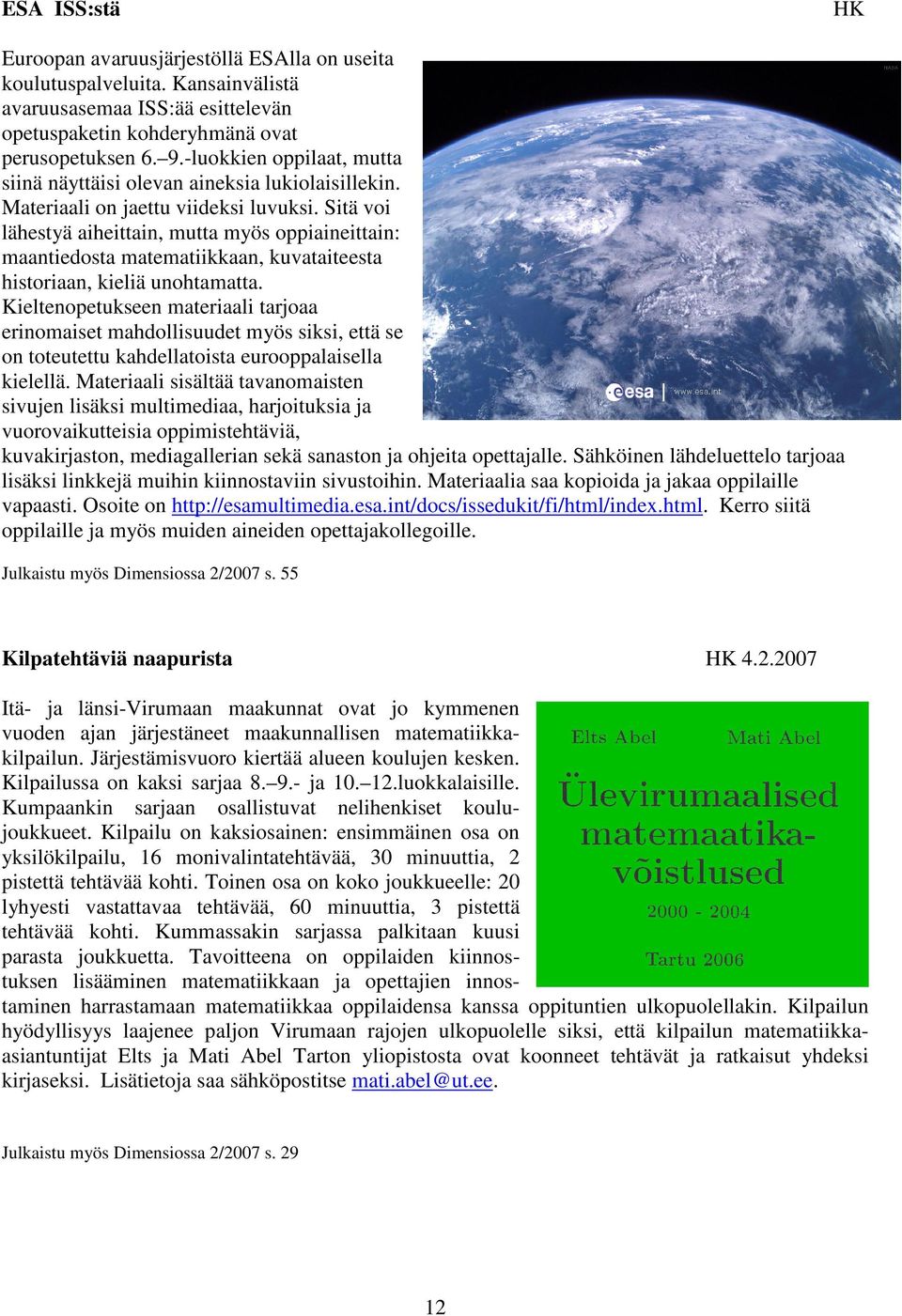 Sitä voi lähestyä aiheittain, mutta myös oppiaineittain: maantiedosta matematiikkaan, kuvataiteesta historiaan, kieliä unohtamatta.