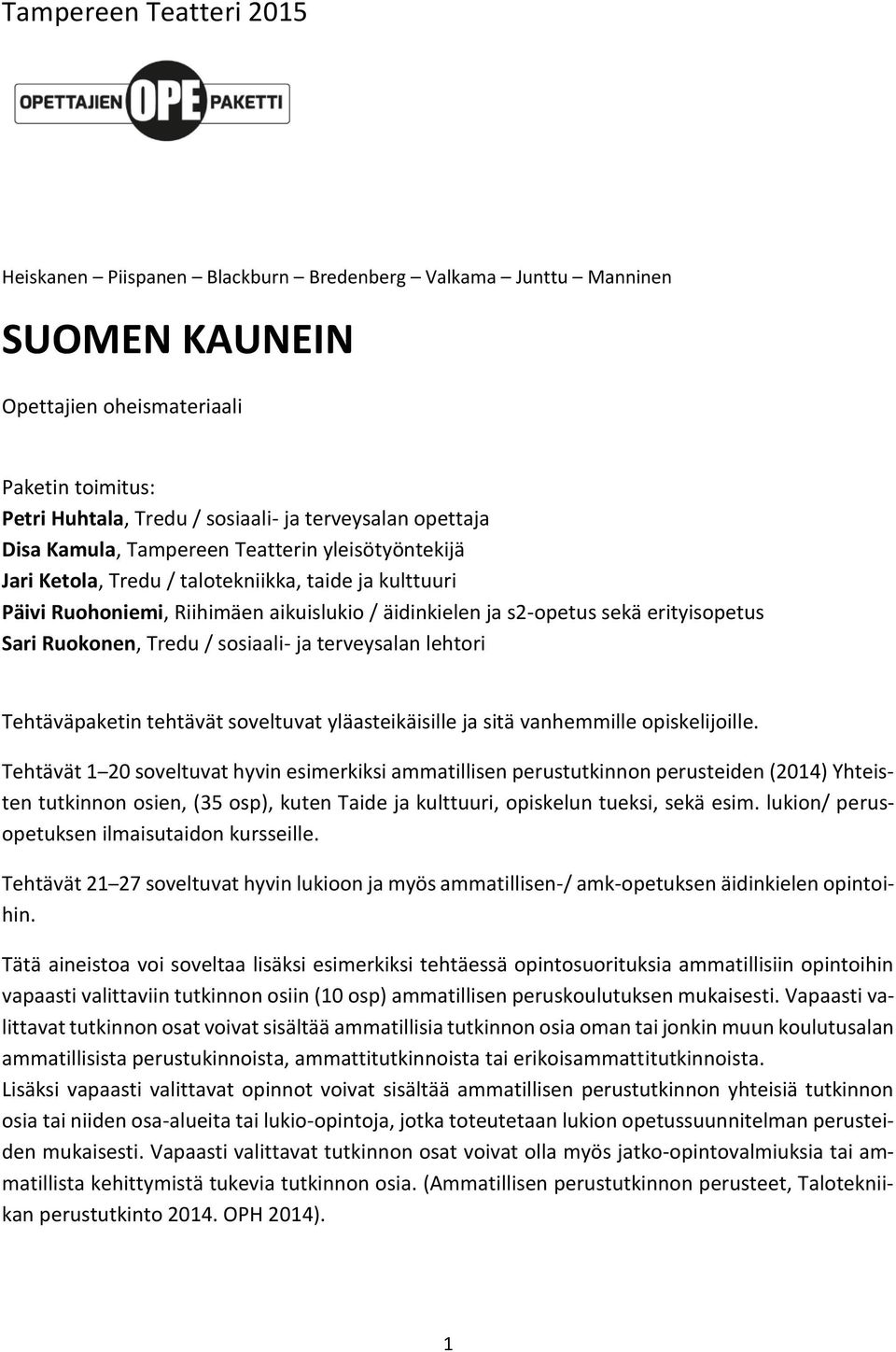 Sari Ruokonen, Tredu / sosiaali- ja terveysalan lehtori Tehtäväpaketin tehtävät soveltuvat yläasteikäisille ja sitä vanhemmille opiskelijoille.