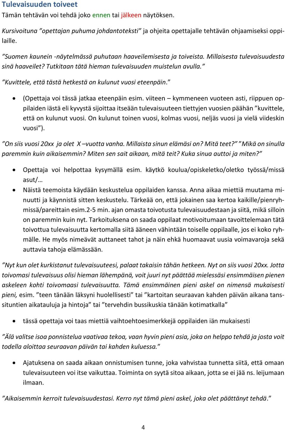 Kuvittele, että tästä hetkestä on kulunut vuosi eteenpäin. (Opettaja voi tässä jatkaa eteenpäin esim.