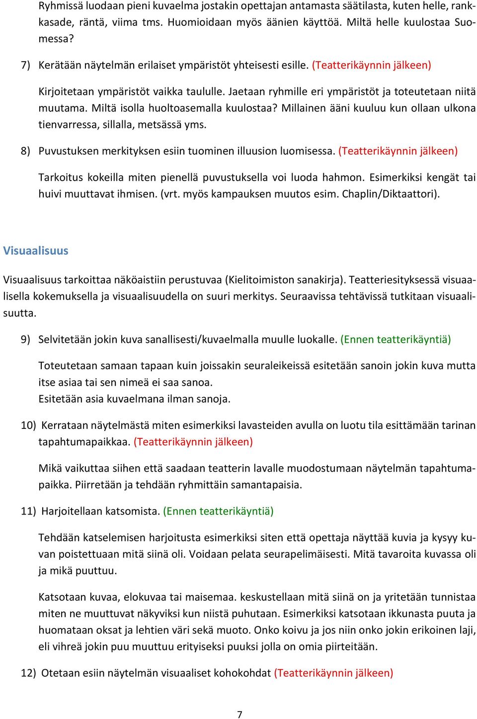 Miltä isolla huoltoasemalla kuulostaa? Millainen ääni kuuluu kun ollaan ulkona tienvarressa, sillalla, metsässä yms. 8) Puvustuksen merkityksen esiin tuominen illuusion luomisessa.