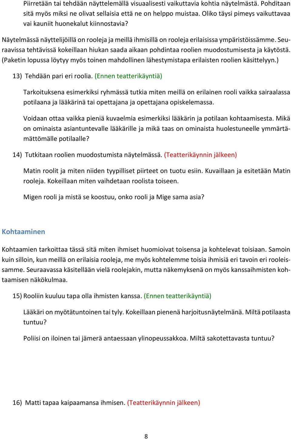 Seuraavissa tehtävissä kokeillaan hiukan saada aikaan pohdintaa roolien muodostumisesta ja käytöstä. (Paketin lopussa löytyy myös toinen mahdollinen lähestymistapa erilaisten roolien käsittelyyn.