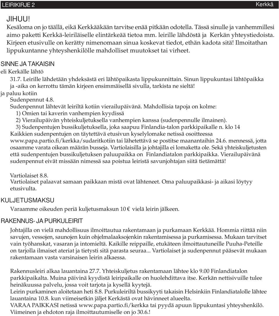 Ilmoitathan lippukuntanne yhteyshenkilölle mahdolliset muutokset tai virheet. SINNE JA TAKAISIN eli Kerkälle lähtö 31.7. Leirille lähdetään yhdeksästä eri lähtöpaikasta lippukunnittain.