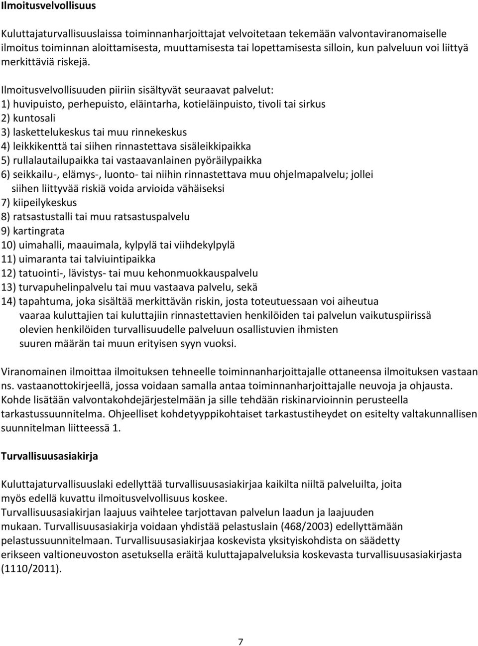 Ilmoitusvelvollisuuden piiriin sisältyvät seuraavat palvelut: 1) huvipuisto, perhepuisto, eläintarha, kotieläinpuisto, tivoli tai sirkus 2) kuntosali 3) laskettelukeskus tai muu rinnekeskus 4)