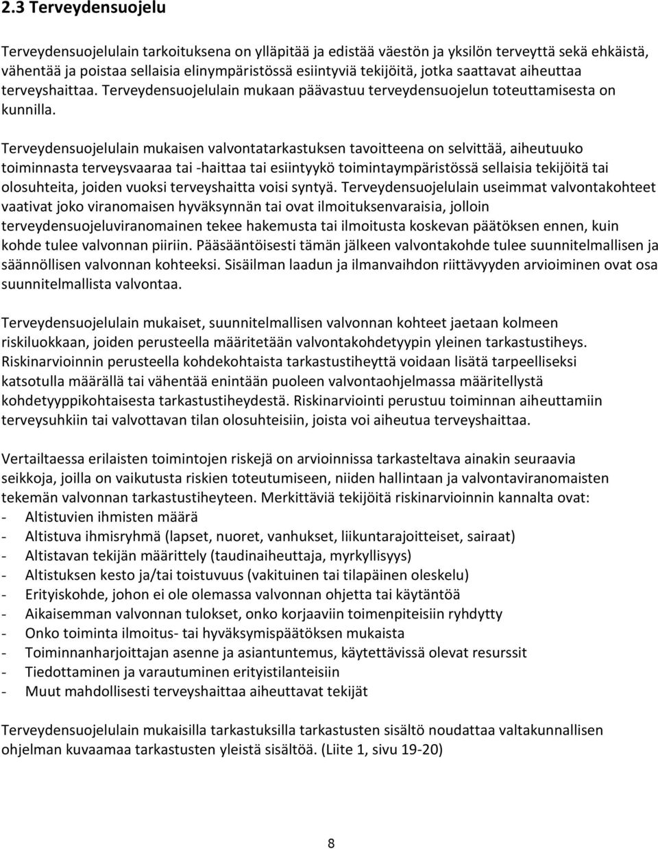 Terveydensuojelulain mukaisen valvontatarkastuksen tavoitteena on selvittää, aiheutuuko toiminnasta terveysvaaraa tai -haittaa tai esiintyykö toimintaympäristössä sellaisia tekijöitä tai olosuhteita,