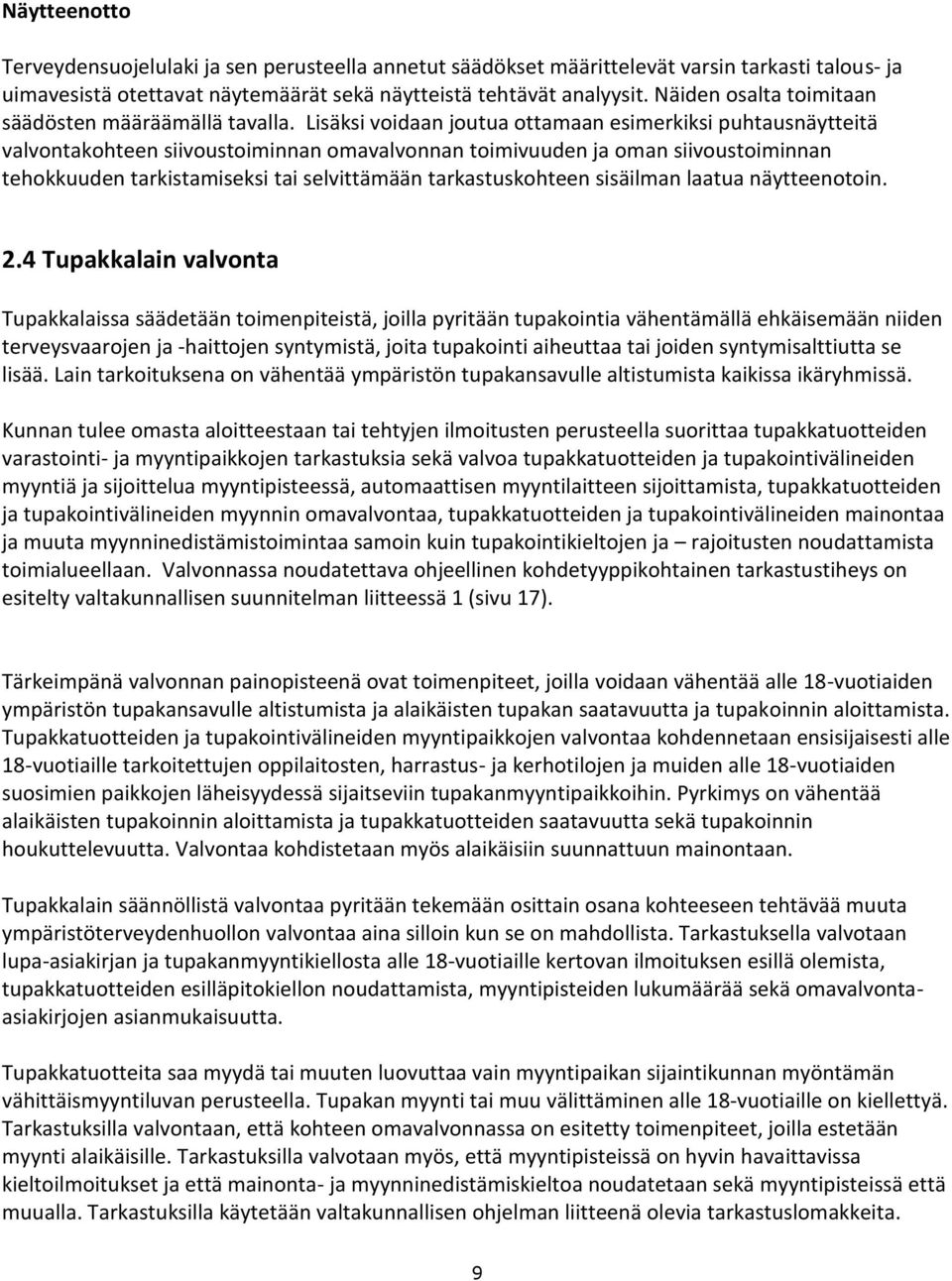 Lisäksi voidaan joutua ottamaan esimerkiksi puhtausnäytteitä valvontakohteen siivoustoiminnan omavalvonnan toimivuuden ja oman siivoustoiminnan tehokkuuden tarkistamiseksi tai selvittämään
