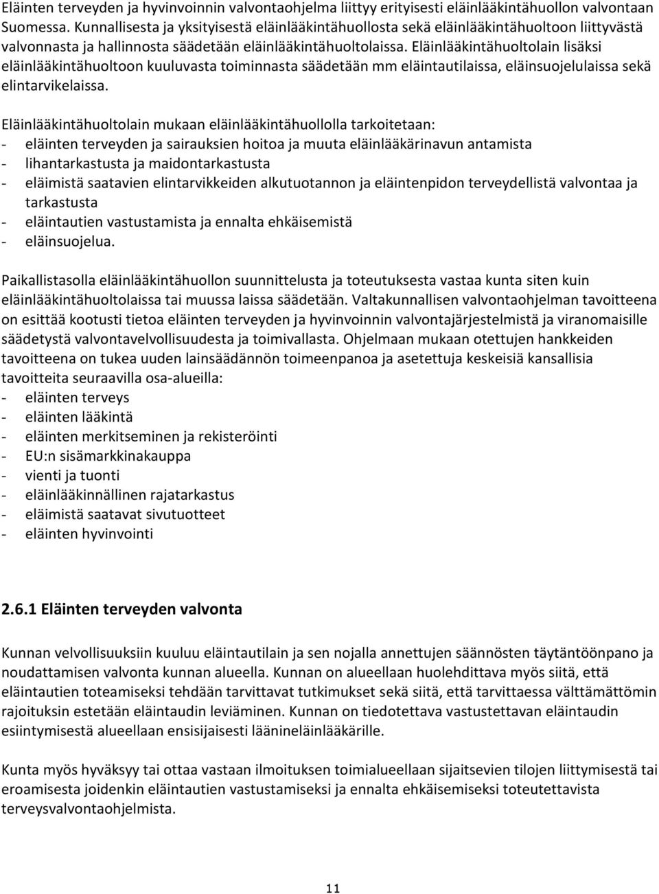 Eläinlääkintähuoltolain lisäksi eläinlääkintähuoltoon kuuluvasta toiminnasta säädetään mm eläintautilaissa, eläinsuojelulaissa sekä elintarvikelaissa.