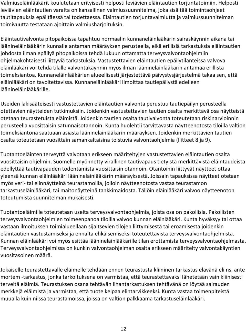 Eläintautien torjuntavalmiutta ja valmiussuunnitelman toimivuutta testataan ajoittain valmiusharjoituksin.
