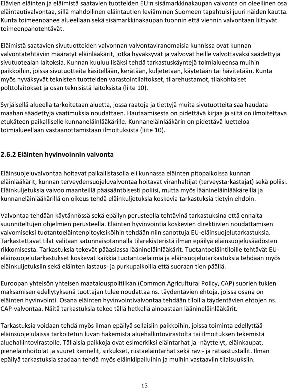 Eläimistä saatavien sivutuotteiden valvonnan valvontaviranomaisia kunnissa ovat kunnan valvontatehtäviin määrätyt eläinlääkärit, jotka hyväksyvät ja valvovat heille valvottavaksi säädettyjä