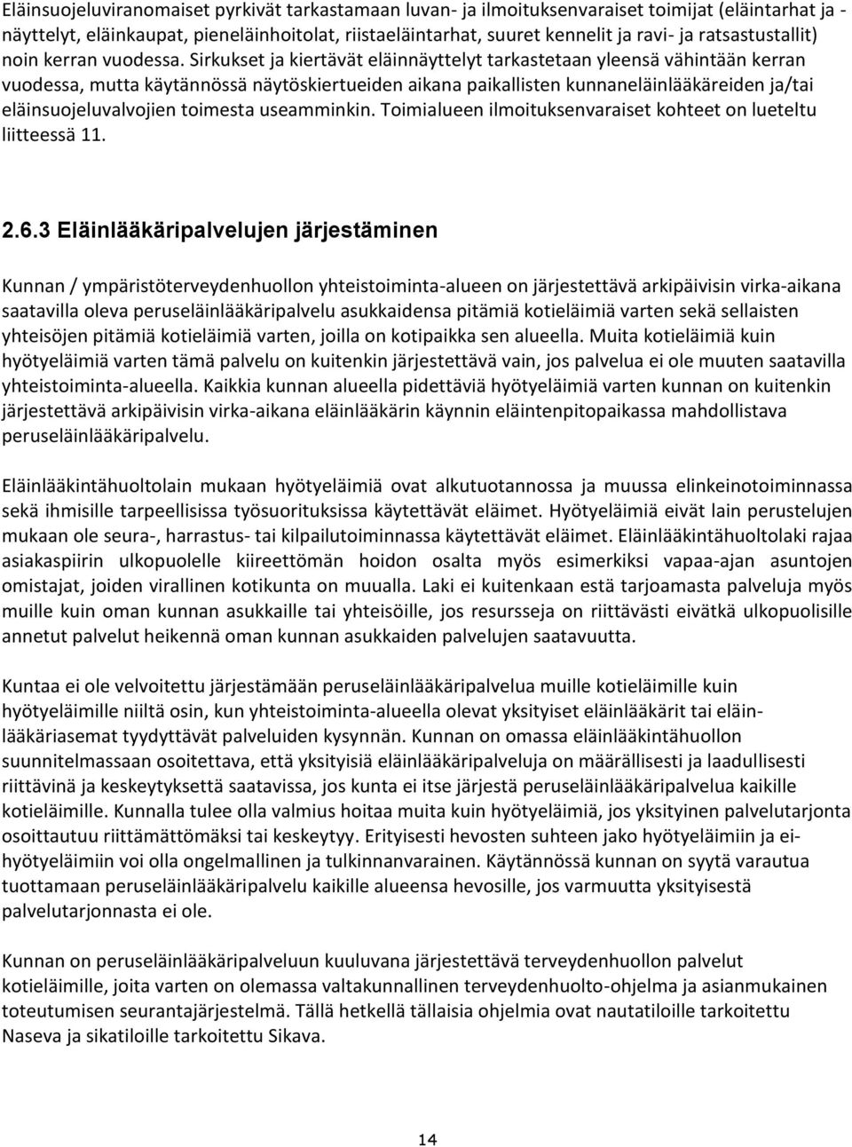 Sirkukset ja kiertävät eläinnäyttelyt tarkastetaan yleensä vähintään kerran vuodessa, mutta käytännössä näytöskiertueiden aikana paikallisten kunnaneläinlääkäreiden ja/tai eläinsuojeluvalvojien