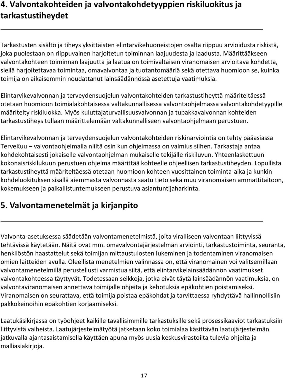 Määrittääkseen valvontakohteen toiminnan laajuutta ja laatua on toimivaltaisen viranomaisen arvioitava kohdetta, siellä harjoitettavaa toimintaa, omavalvontaa ja tuotantomääriä sekä otettava huomioon