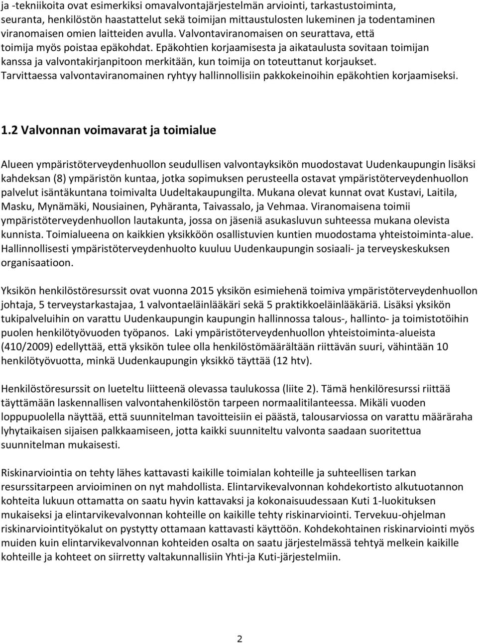 Epäkohtien korjaamisesta ja aikataulusta sovitaan toimijan kanssa ja valvontakirjanpitoon merkitään, kun toimija on toteuttanut korjaukset.