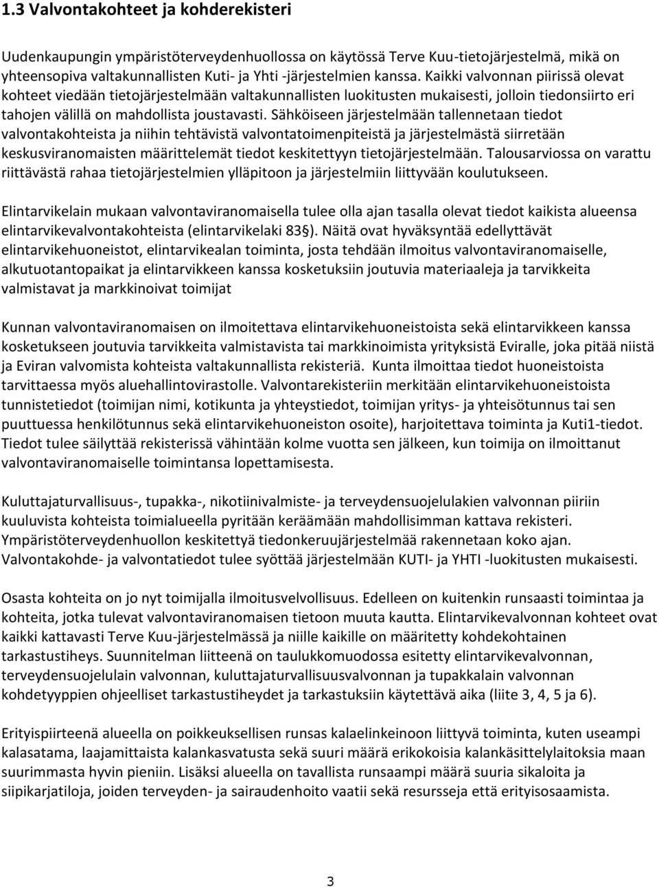 Sähköiseen järjestelmään tallennetaan tiedot valvontakohteista ja niihin tehtävistä valvontatoimenpiteistä ja järjestelmästä siirretään keskusviranomaisten määrittelemät tiedot keskitettyyn