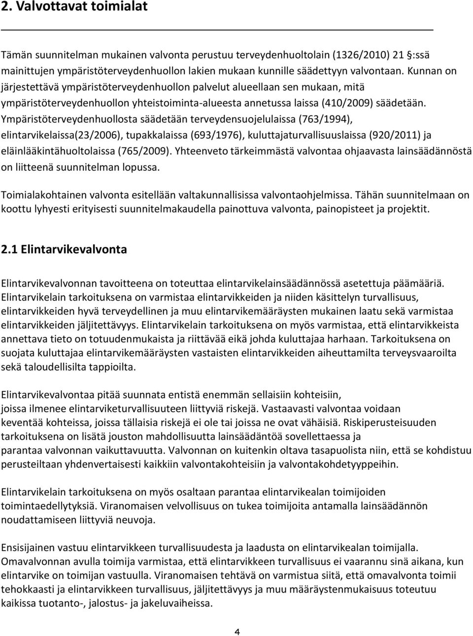 Ympäristöterveydenhuollosta säädetään terveydensuojelulaissa (763/1994), elintarvikelaissa(23/2006), tupakkalaissa (693/1976), kuluttajaturvallisuuslaissa (920/2011) ja eläinlääkintähuoltolaissa
