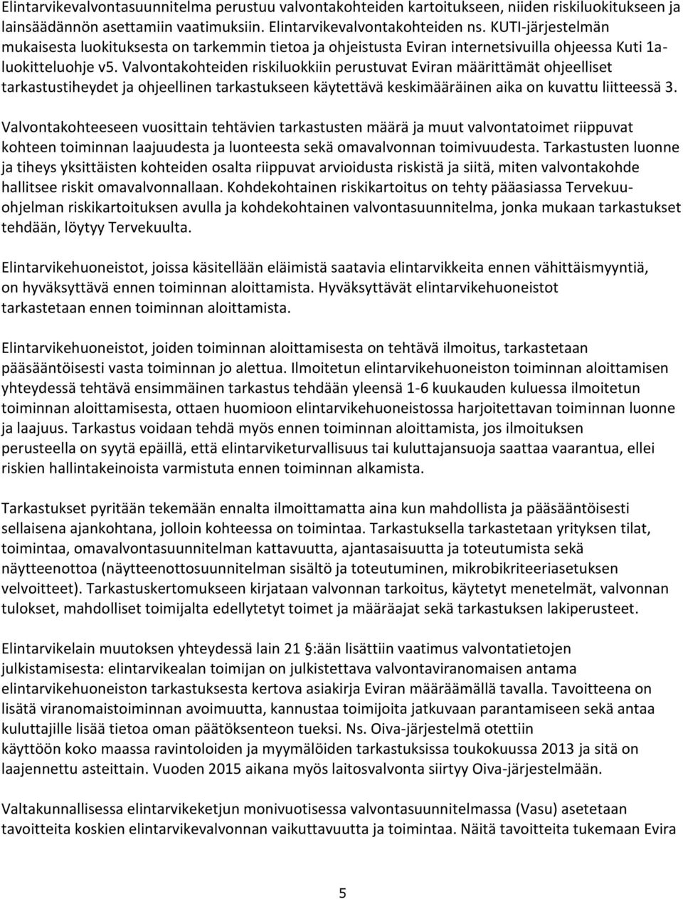 Valvontakohteiden riskiluokkiin perustuvat Eviran määrittämät ohjeelliset tarkastustiheydet ja ohjeellinen tarkastukseen käytettävä keskimääräinen aika on kuvattu liitteessä 3.