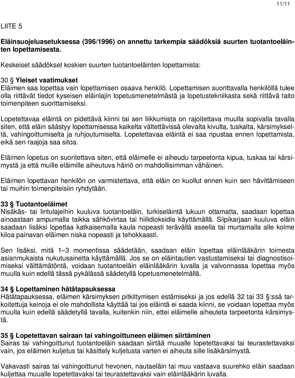 Lopettamisen suorittavalla henkilöllä tulee olla riittävät tiedot kyseisen eläinlajin lopetusmenetelmästä ja lopetustekniikasta sekä riittävä taito toimenpiteen suorittamiseksi.