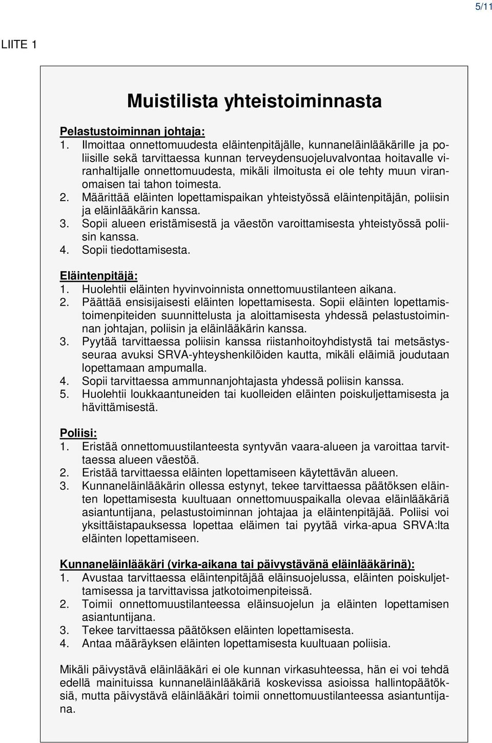 ole tehty muun viranomaisen tai tahon toimesta. 2. Määrittää eläinten lopettamispaikan yhteistyössä eläintenpitäjän, poliisin ja eläinlääkärin kanssa. 3.