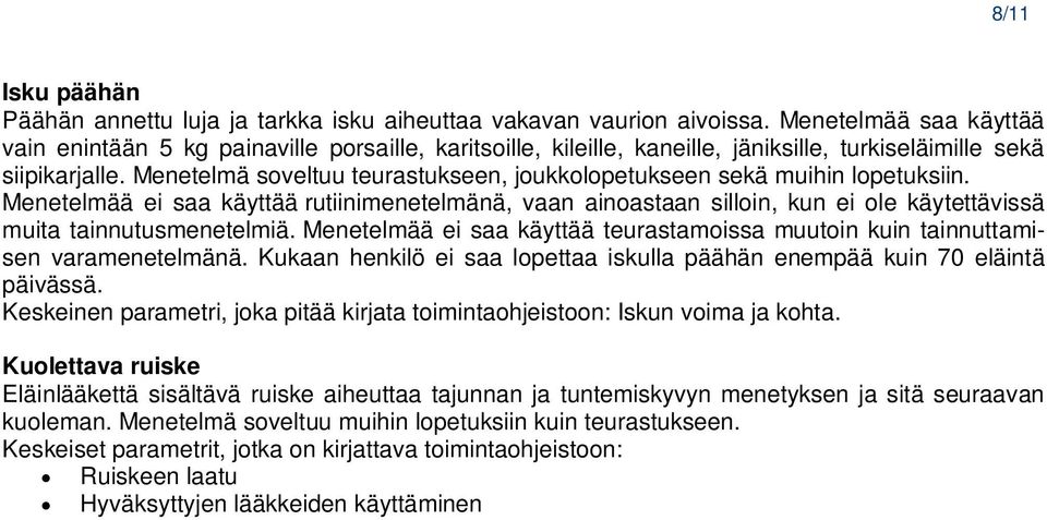 Menetelmä soveltuu teurastukseen, joukkolopetukseen sekä muihin lopetuksiin. Menetelmää ei saa käyttää rutiinimenetelmänä, vaan ainoastaan silloin, kun ei ole käytettävissä muita tainnutusmenetelmiä.