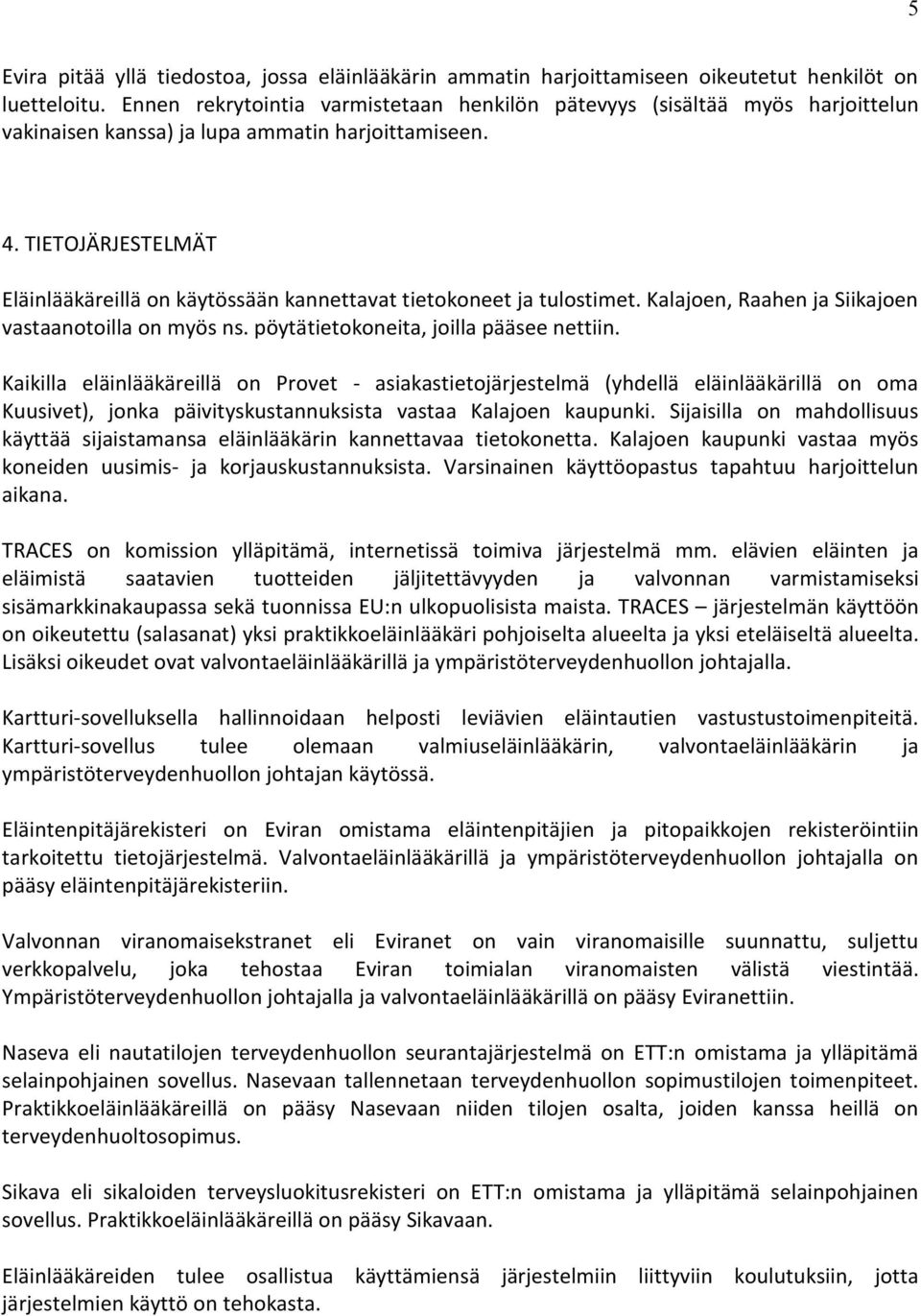 TIETOJÄRJESTELMÄT Eläinlääkäreillä on käytössään kannettavat tietokoneet ja tulostimet. Kalajoen, Raahen ja Siikajoen vastaanotoilla on myös ns. pöytätietokoneita, joilla pääsee nettiin.