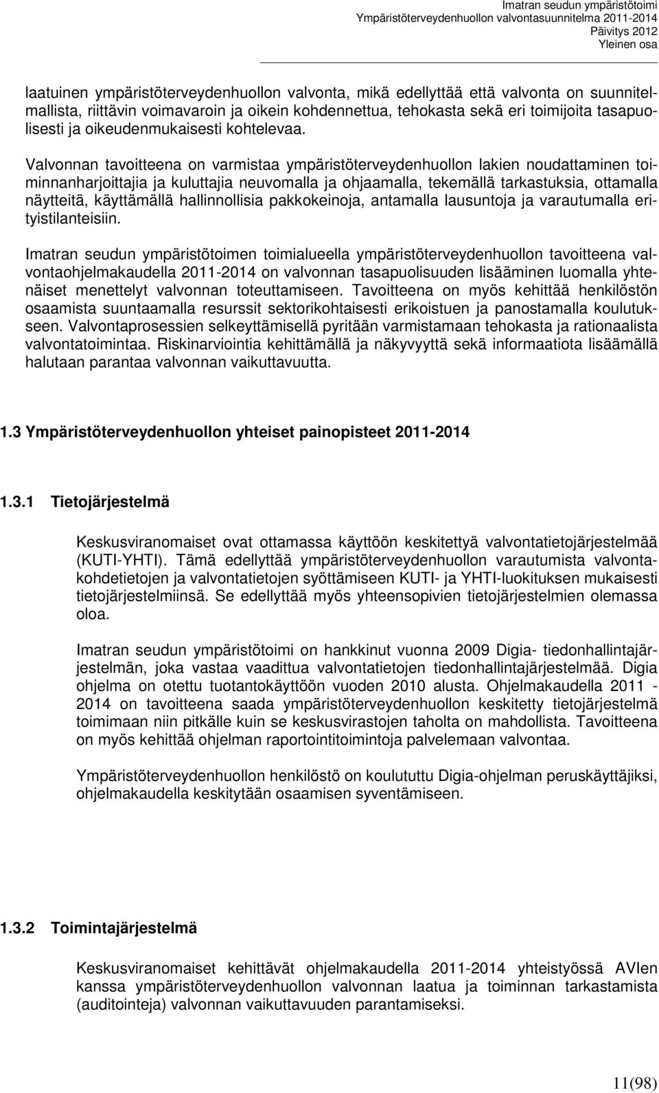 Valvonnan tavoitteena on varmistaa ympäristöterveydenhuollon lakien noudattaminen toiminnanharjoittajia ja kuluttajia neuvomalla ja ohjaamalla, tekemällä tarkastuksia, ottamalla näytteitä,