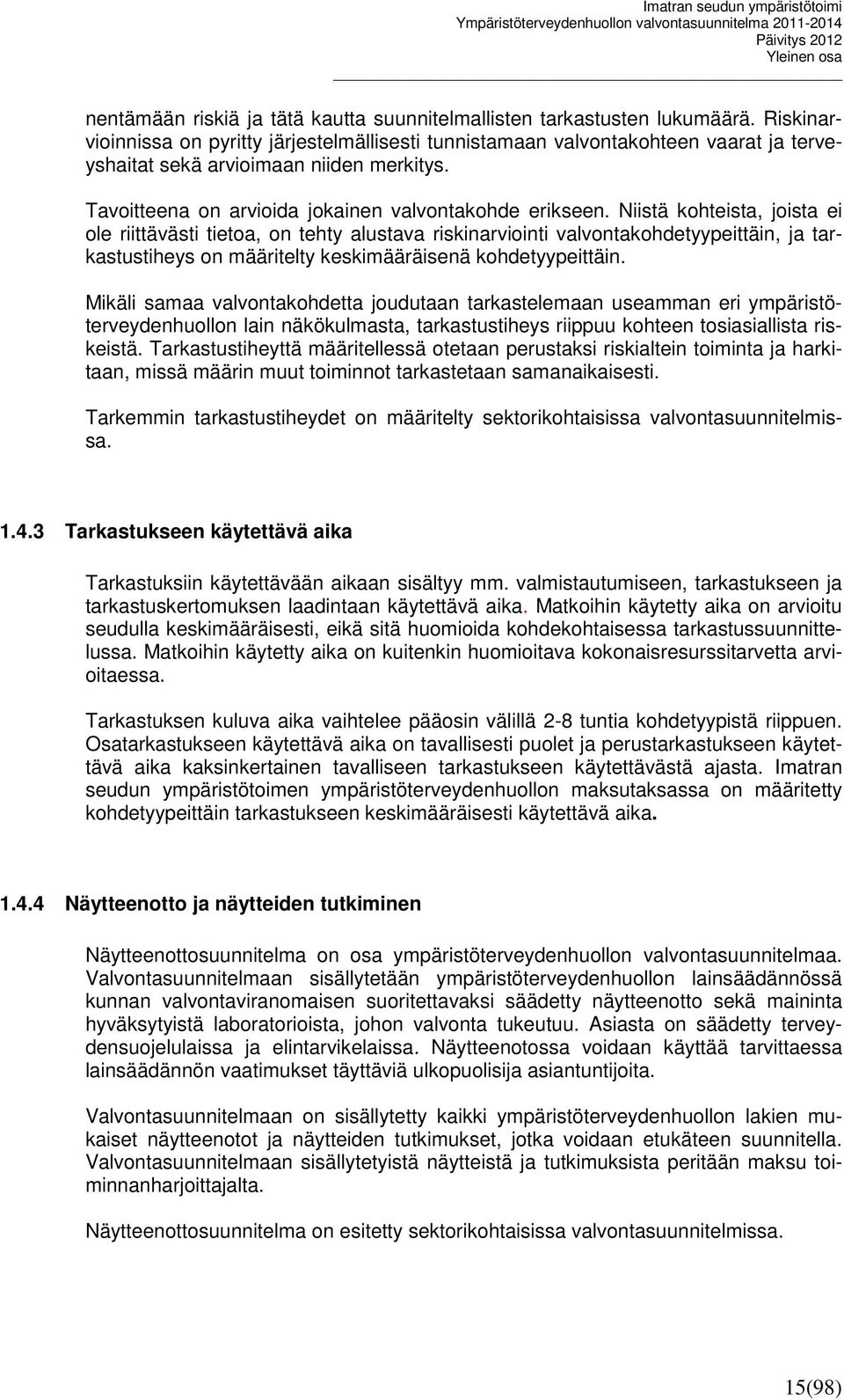 Niistä kohteista, joista ei ole riittävästi tietoa, on tehty alustava riskinarviointi valvontakohdetyypeittäin, ja tarkastustiheys on määritelty keskimääräisenä kohdetyypeittäin.