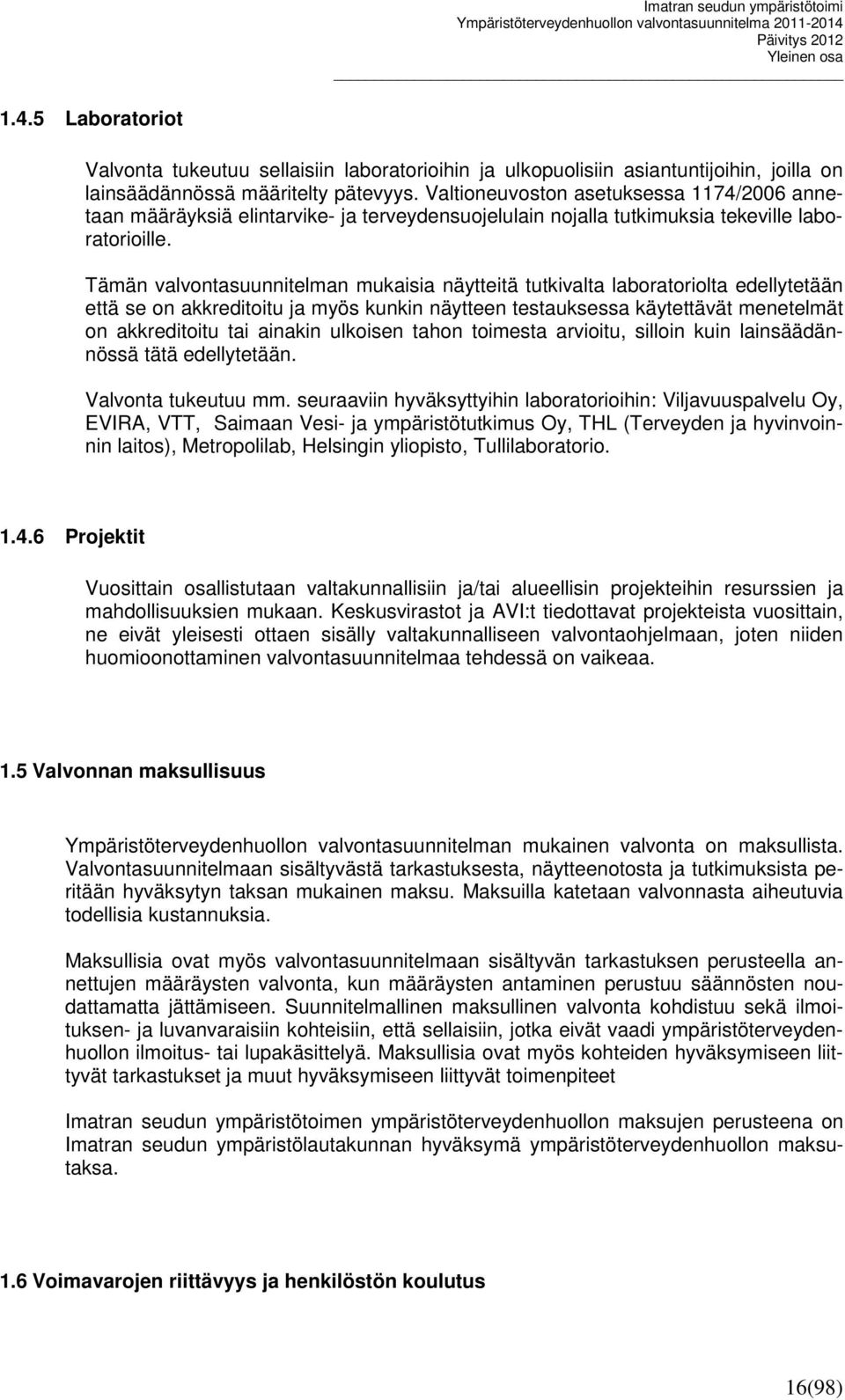 Tämän valvontasuunnitelman mukaisia näytteitä tutkivalta laboratoriolta edellytetään että se on akkreditoitu ja myös kunkin näytteen testauksessa käytettävät menetelmät on akkreditoitu tai ainakin