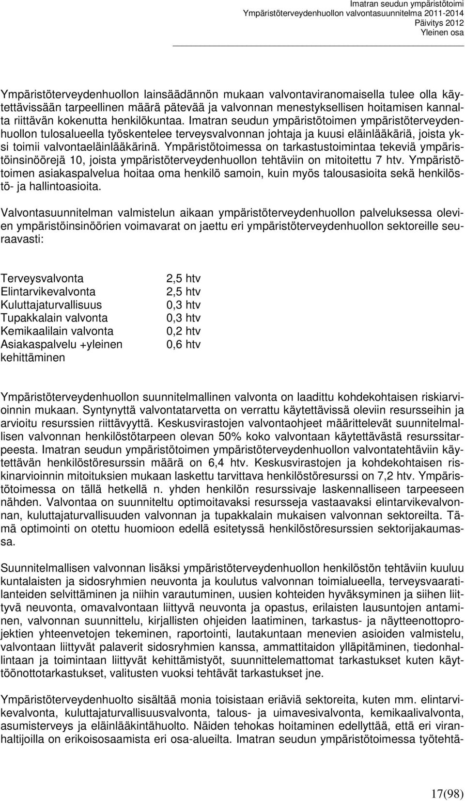 Ympäristötoimessa on tarkastustoimintaa tekeviä ympäristöinsinöörejä 10, joista ympäristöterveydenhuollon tehtäviin on mitoitettu 7 htv.