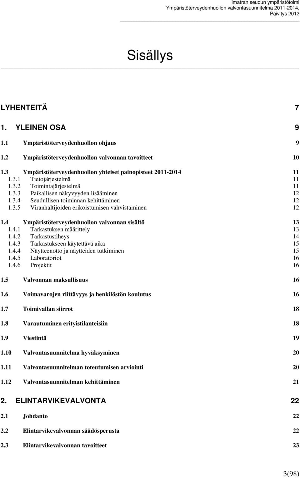 3.5 Viranhaltijoiden erikoistumisen vahvistaminen 12 1.4 Ympäristöterveydenhuollon valvonnan sisältö 13 1.4.1 Tarkastuksen määrittely 13 1.4.2 Tarkastustiheys 14 1.4.3 Tarkastukseen käytettävä aika 15 1.