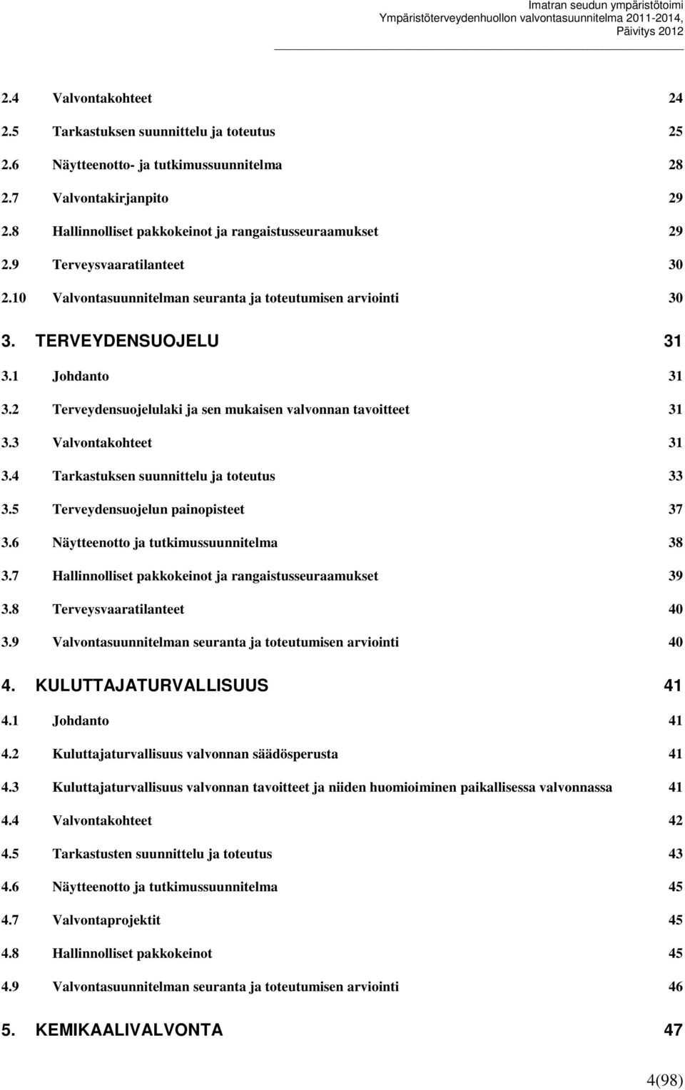 2 Terveydensuojelulaki ja sen mukaisen valvonnan tavoitteet 31 3.3 Valvontakohteet 31 3.4 Tarkastuksen suunnittelu ja toteutus 33 3.5 Terveydensuojelun painopisteet 37 3.