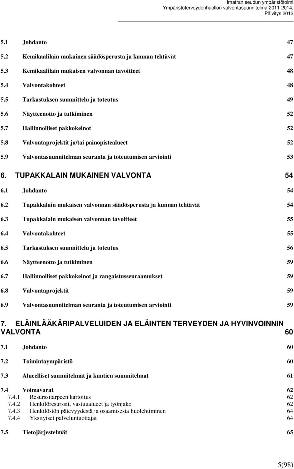 9 Valvontasuunnitelman seuranta ja toteutumisen arviointi 53 6. TUPAKKALAIN MUKAINEN VALVONTA 54 6.1 Johdanto 54 6.2 Tupakkalain mukaisen valvonnan säädösperusta ja kunnan tehtävät 54 6.