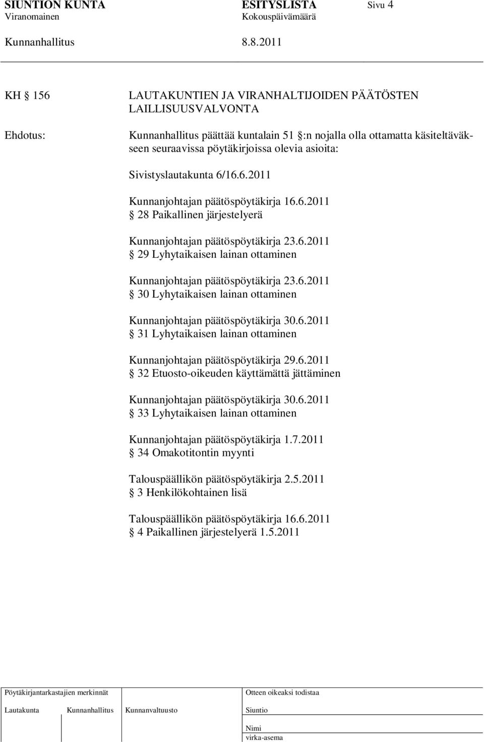 6.2011 30 Lyhytaikaisen lainan ottaminen Kunnanjohtajan päätöspöytäkirja 30.6.2011 31 Lyhytaikaisen lainan ottaminen Kunnanjohtajan päätöspöytäkirja 29.6.2011 32 Etuosto-oikeuden käyttämättä jättäminen Kunnanjohtajan päätöspöytäkirja 30.